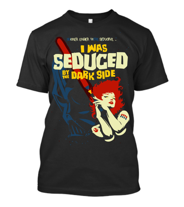 I Was Seduced By The Dark Side Quicker Easier More Seductive T-Shirt