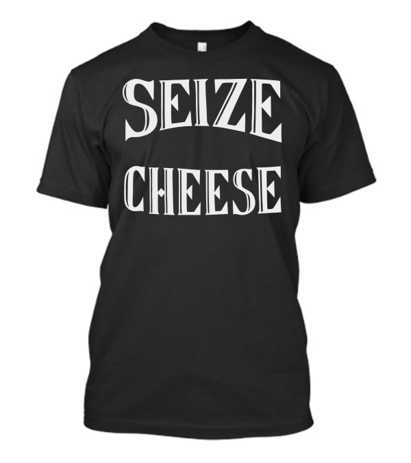 SEIZE CHEESE T-Shirt
