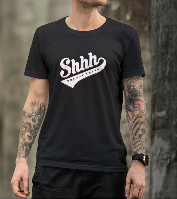 Shhh Nobody Cares T-Shirt