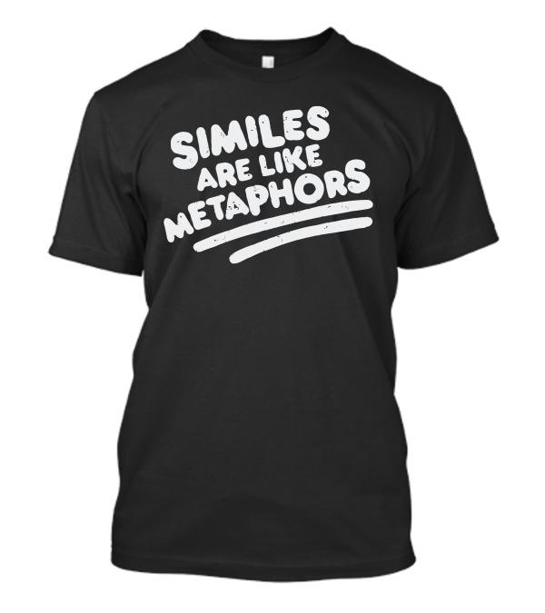 Similes Are Like Metaphors T-Shirt