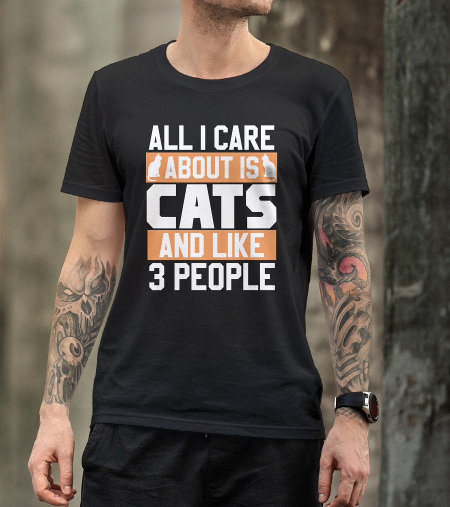All I Care About Is Cats And Like 3 People Cat Lovers Humor T-Shirt