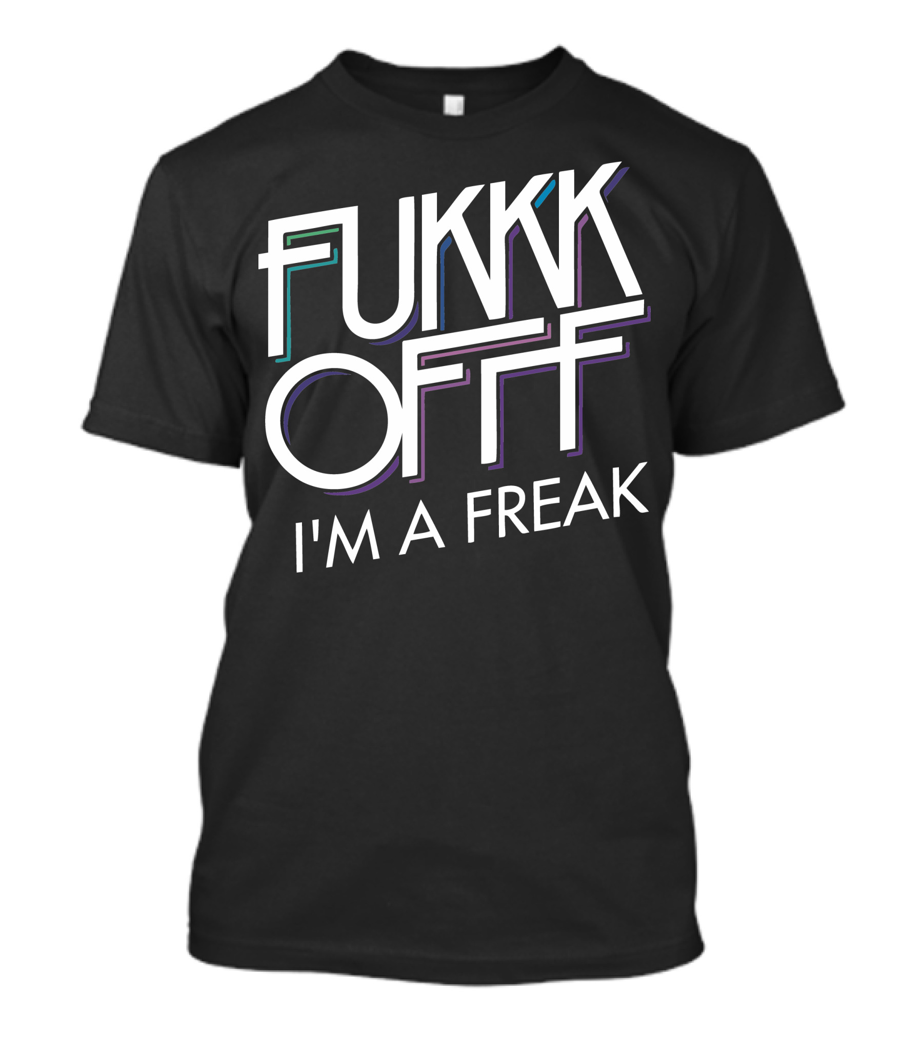 Fukkk Offf I'm A Freak T-Shirt