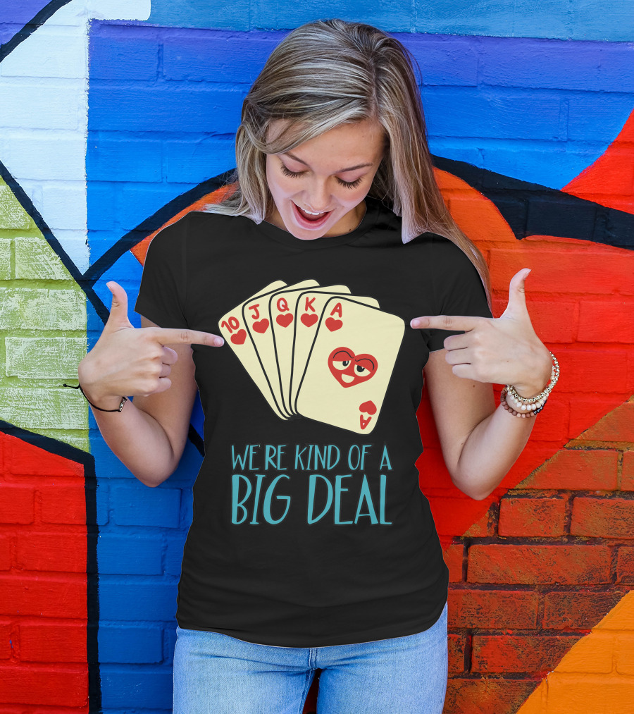 We're Kind Of A Big Deal Funny Poker Hearts Royal Flush T-Shirt