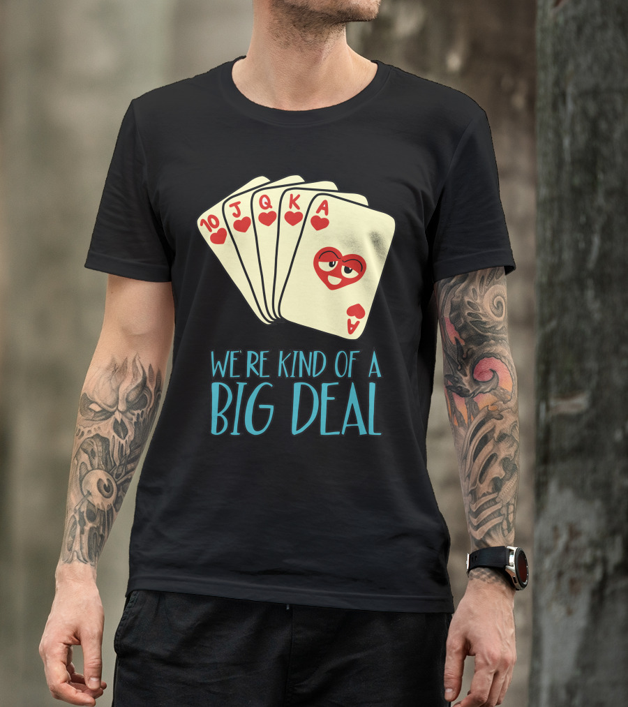 We're Kind Of A Big Deal Funny Poker Hearts Royal Flush T-Shirt