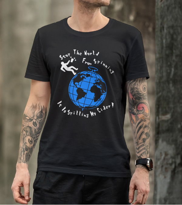 Stop The World From Spinning It Is Spilling My Cider T-Shirt