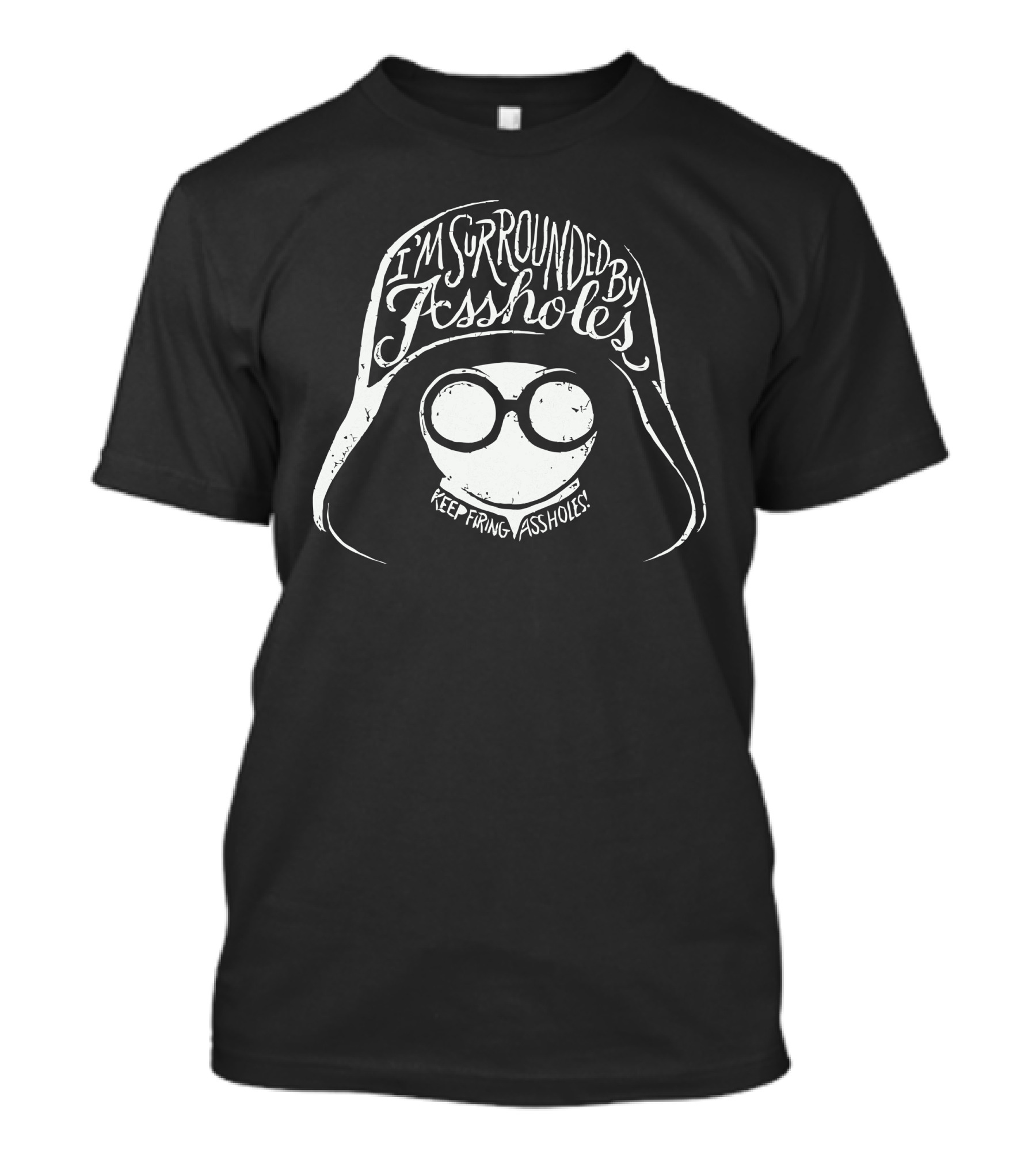 I'm Surrounded By Assholes Keep Firing Assholes T-Shirt