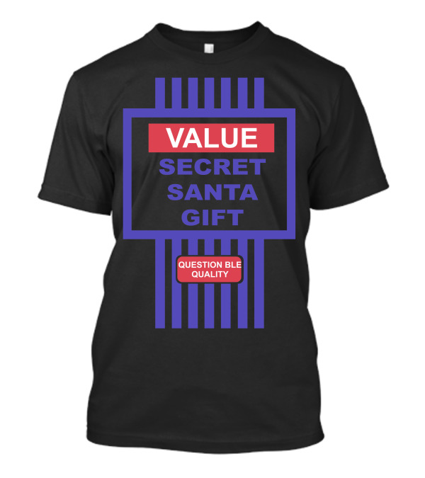 VALUE SECRET SANTA GIFT QUESTIONABLE QUALITY T-Shirt