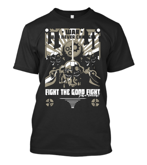War Never Changes Fight The Good Fight For Today T-Shirt