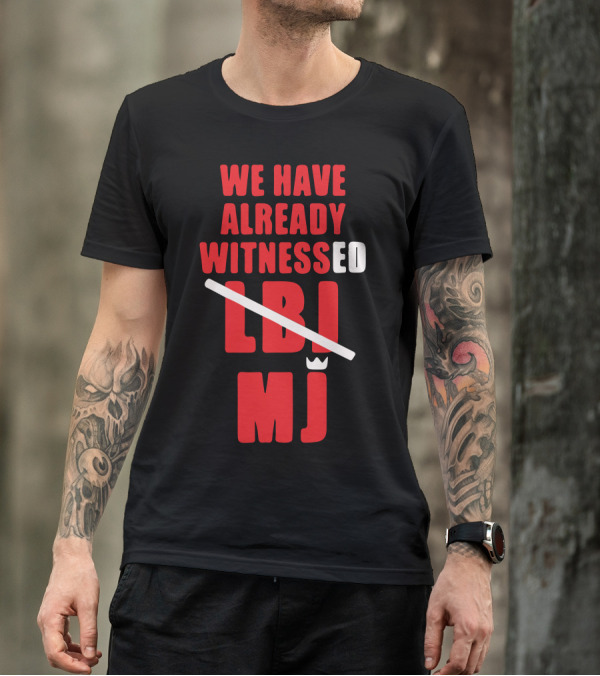 We Have Already Witnessed LBJ MJ T-Shirt