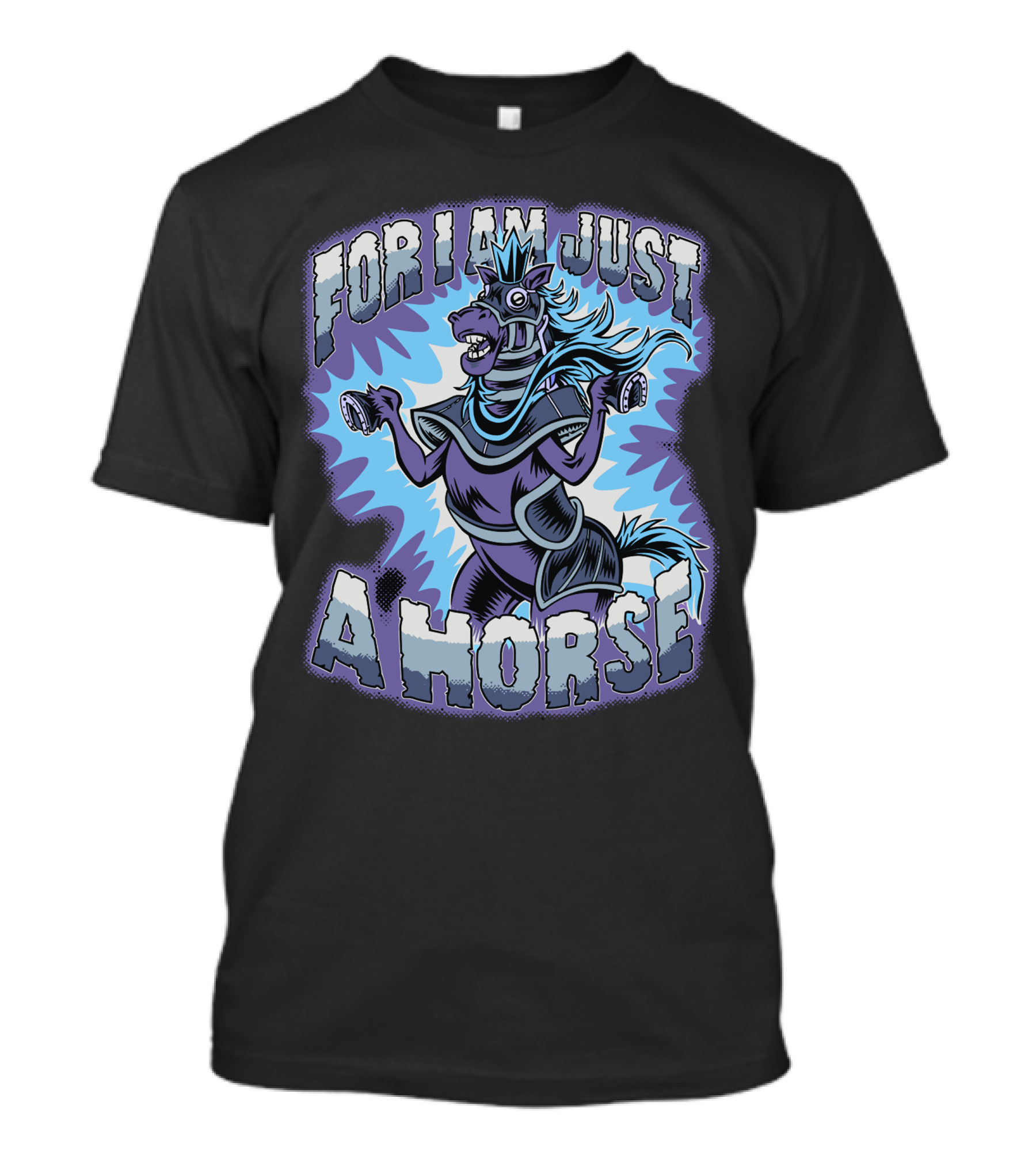 FOR I AM JUST A HORSE T-Shirt