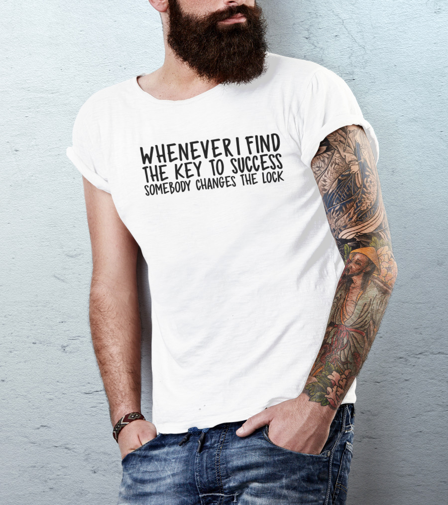 Whenever I Find The Key To Success Somebody Changes The Lock T-Shirt