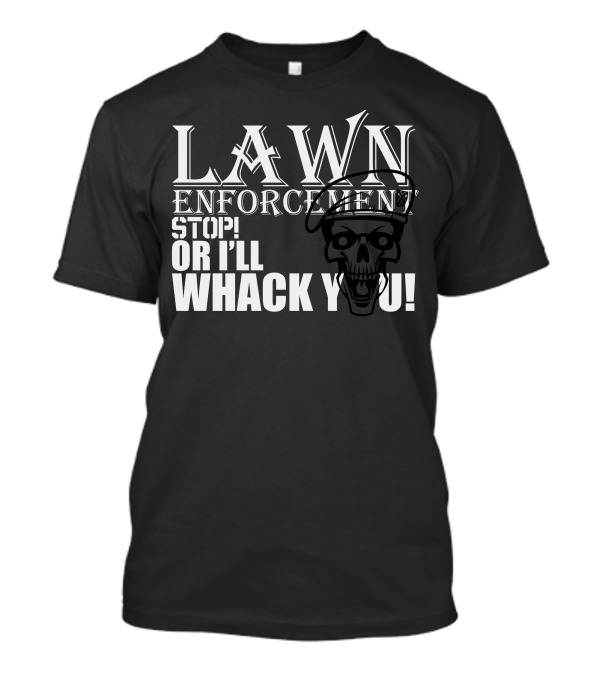 Lawn Enforcement Stop Or I'll Whack You Skull Beret T-Shirt