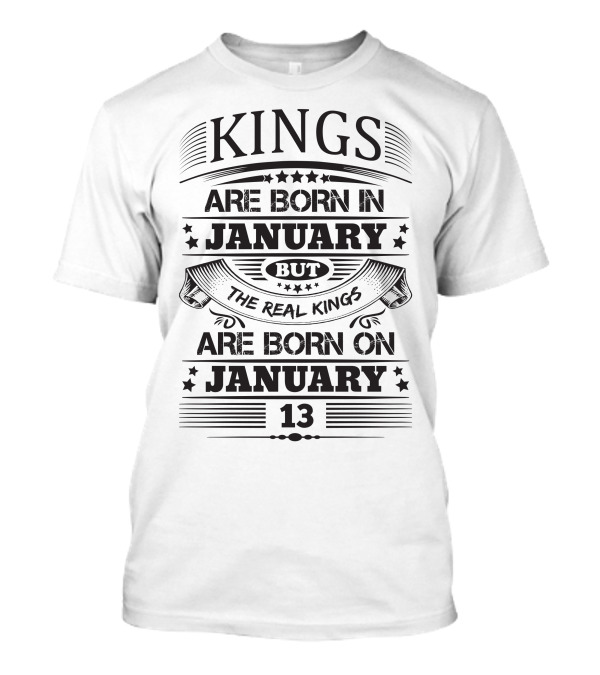 Kings Are Born In January But Real Kings Are Born On January 13 T-Shirt
