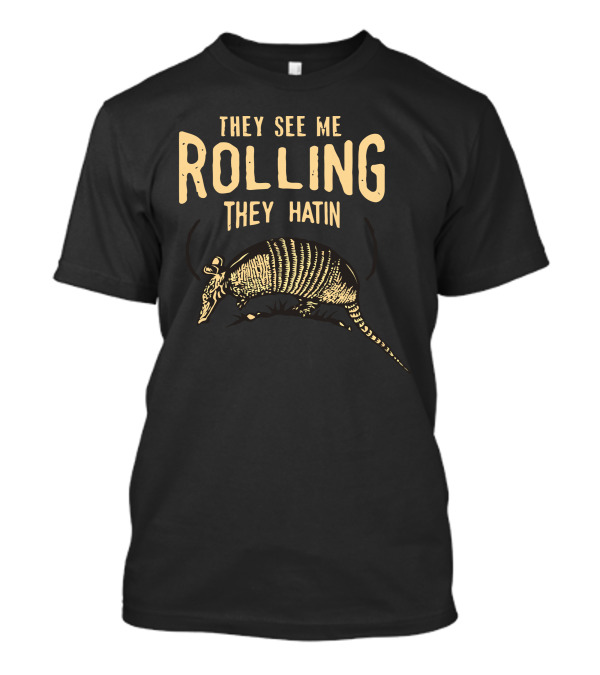 They See Me Rolling They Hatin Armadillo T-Shirt