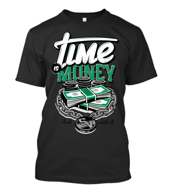 Time Is Money Don't Waste It Stacked Cash And Coins T-Shirt