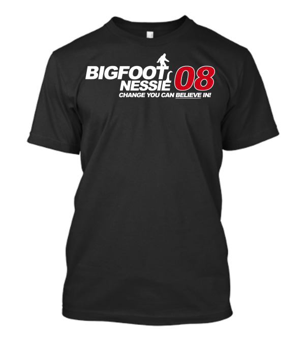 BIGFOOT NESSIE 08 CHANGE YOU CAN BELIEVE IN T-Shirt