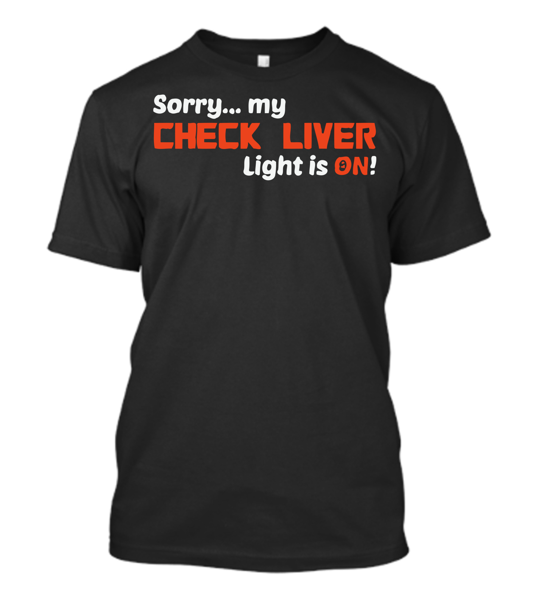 Sorry My Check Liver Light Is On T-Shirt