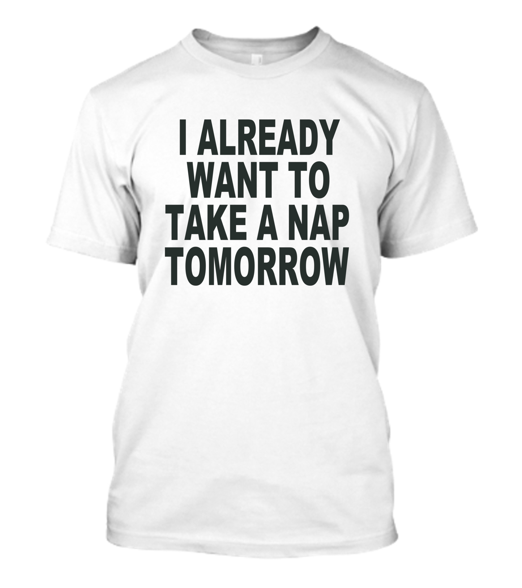 I Already Want To Take A Nap Tomorrow T-Shirt
