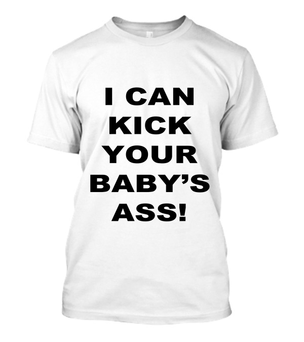 I Can Kick Your Baby's Ass T-Shirt