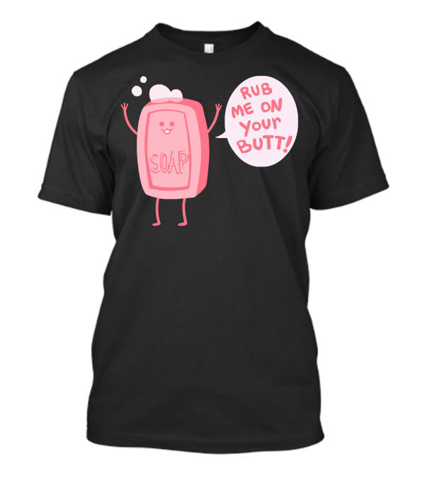 Lil Soap Rub Me On Your Butt T-Shirt