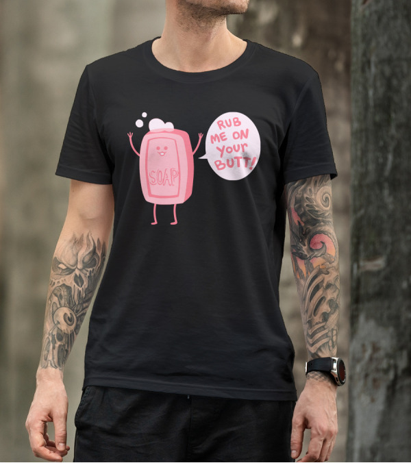 Lil Soap Rub Me On Your Butt T-Shirt