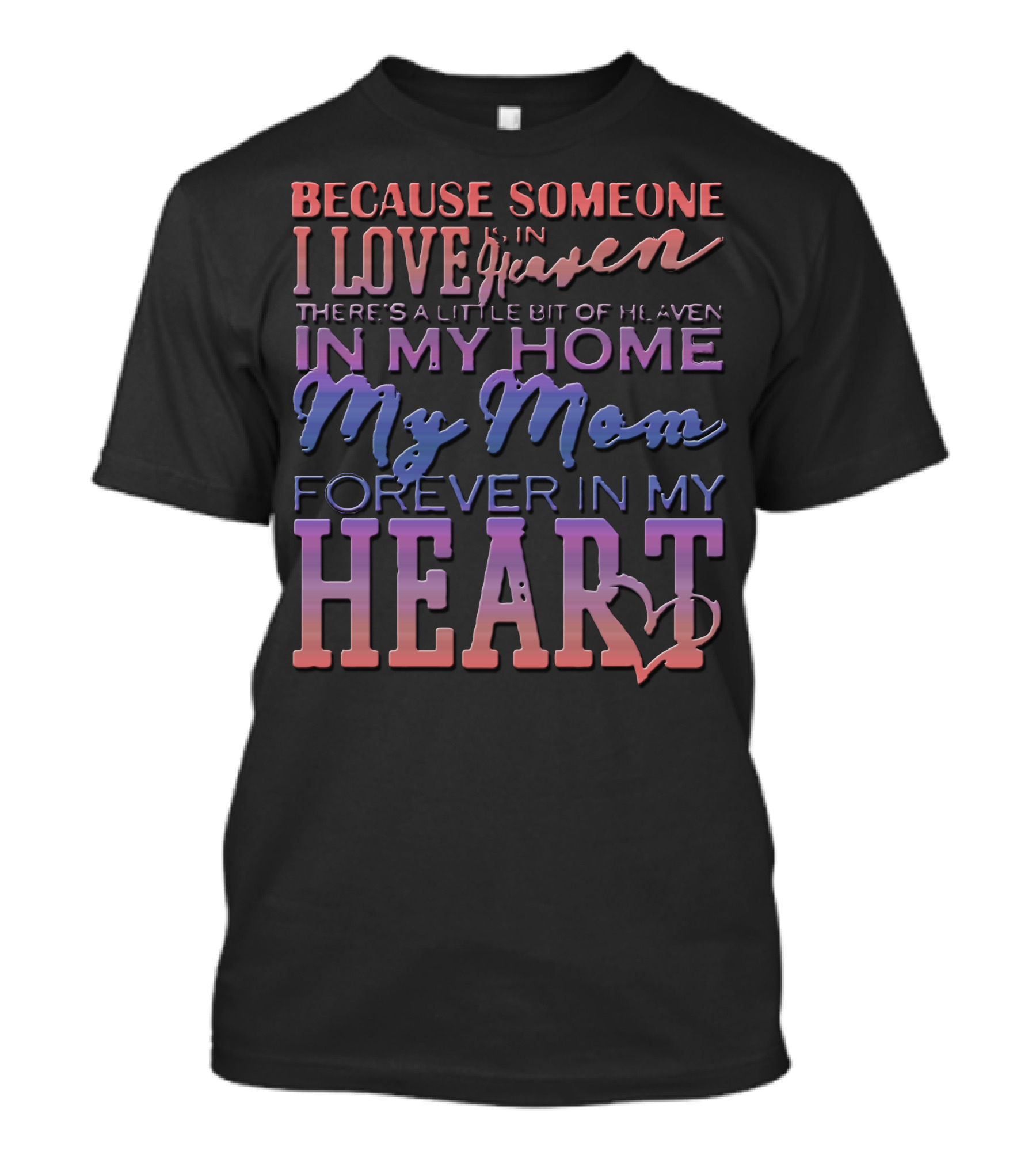 Because Someone I Love Is In Heaven My Mom Forever In My Heart T-Shirt
