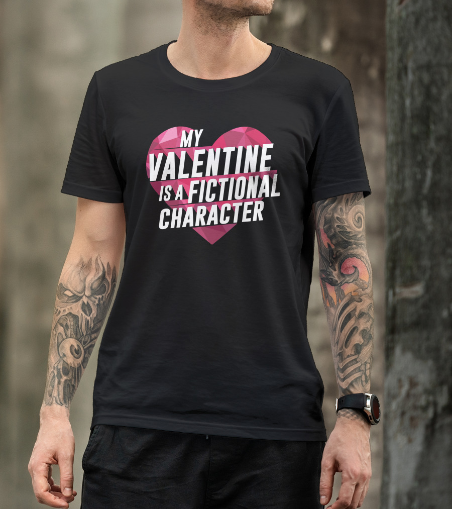 My Valentine Is A Fictional Character Heart T-Shirt