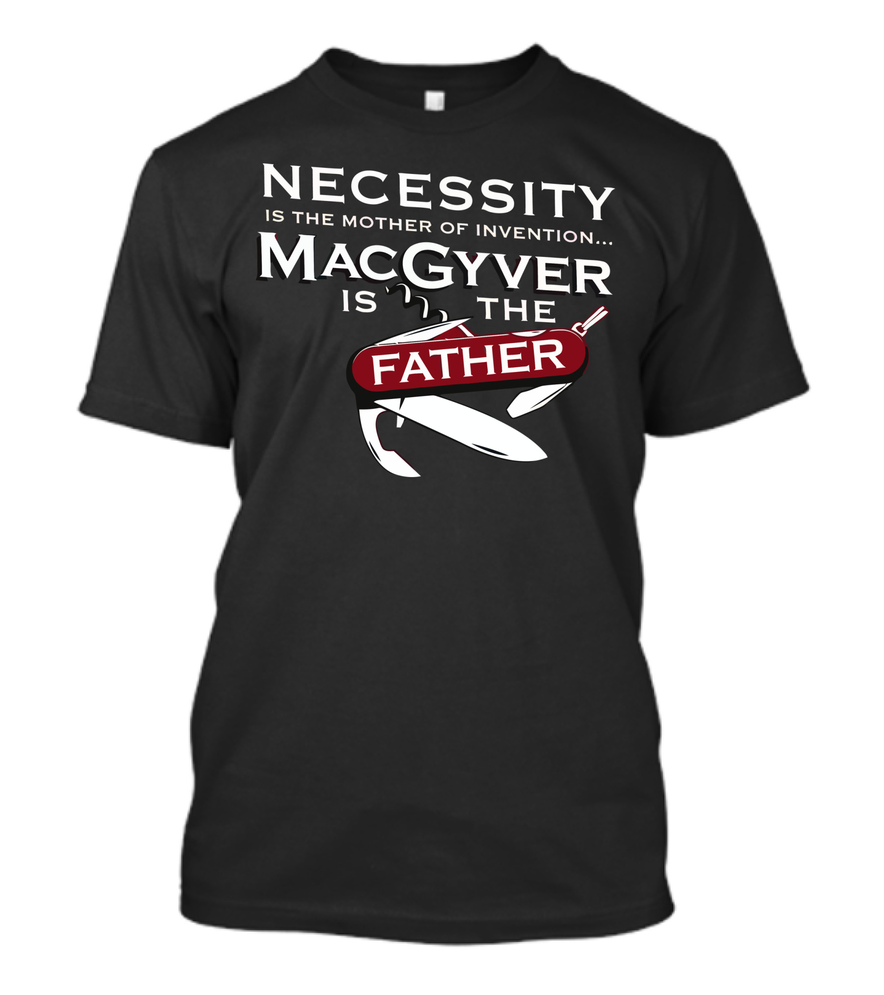 Necessity Is The Mother Of Invention MacGyver Is The Father T-Shirt