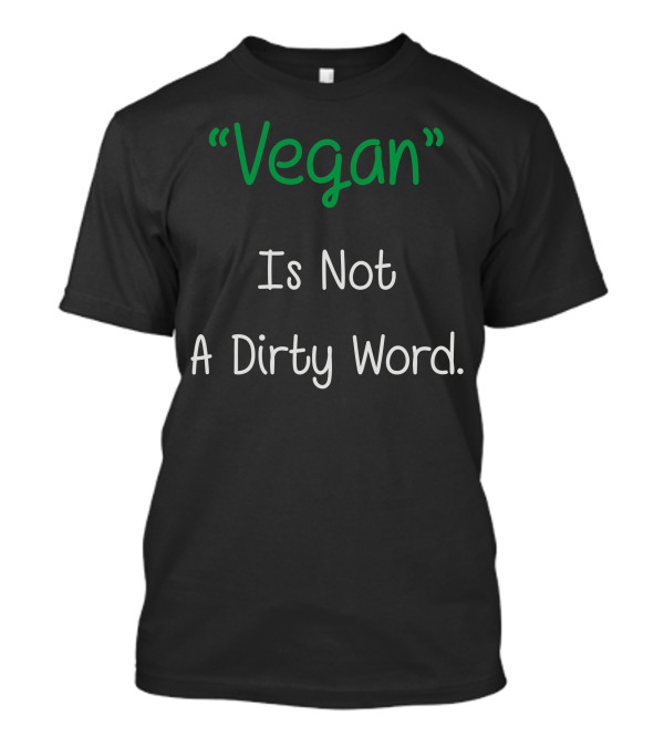 Vegan Is Not A Dirty Word T-Shirt