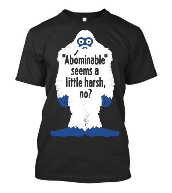 Abominable Seems A Little Harsh No Mythical Yeti Humor T-Shirt