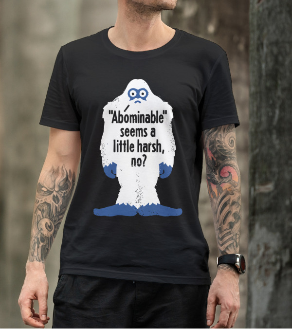 Abominable Seems A Little Harsh No Mythical Yeti Humor T-Shirt