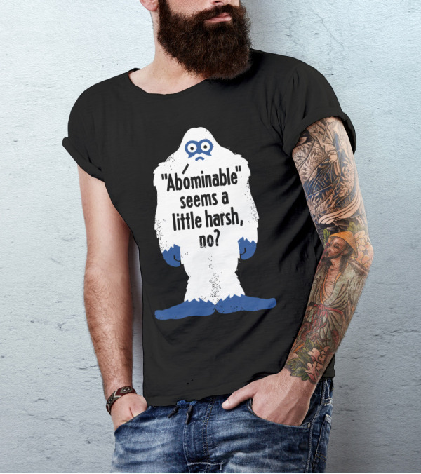 Abominable Seems A Little Harsh No Mythical Yeti Humor T-Shirt