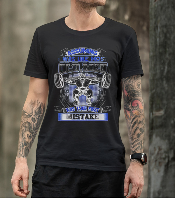 Assuming Was Like Most Old Men Was Your First Mistake T-Shirt