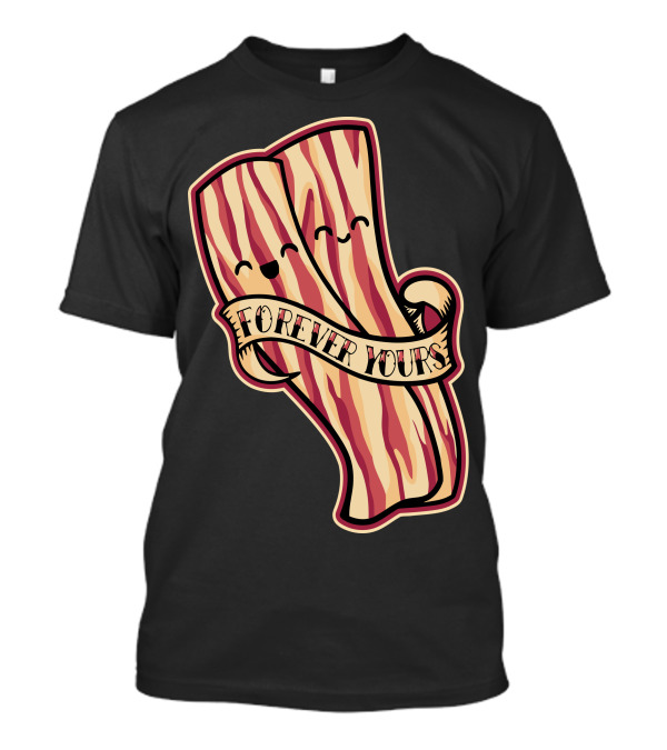 Forever Yours Bacon T-Shirt