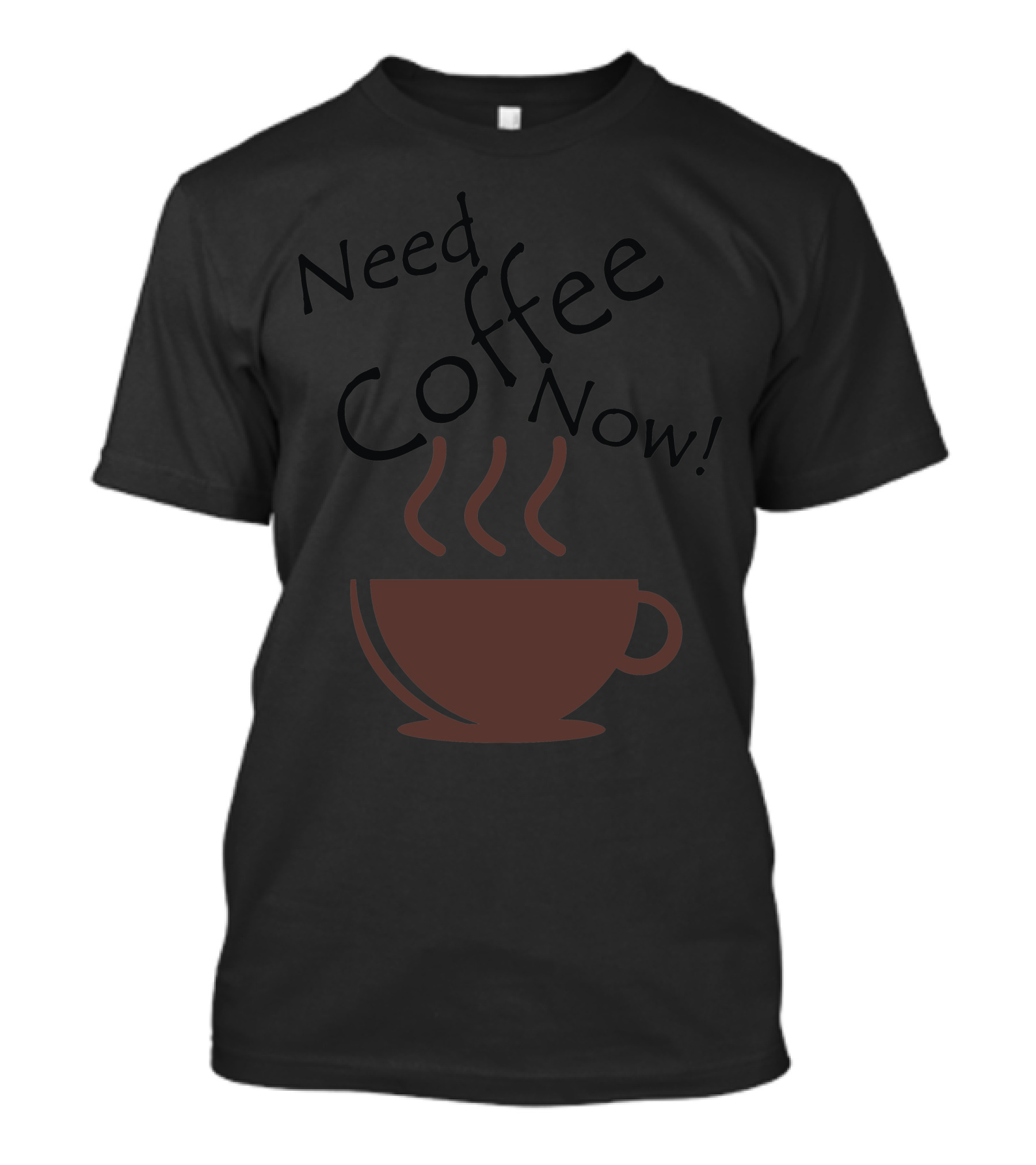 Need Coffee Now Steaming Cup T-Shirt