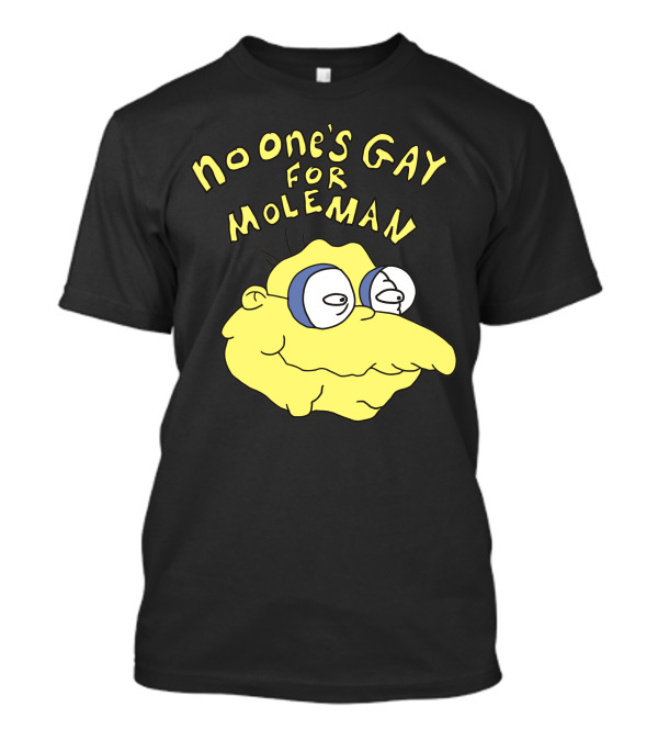 No One's Gay For Moleman T-Shirt