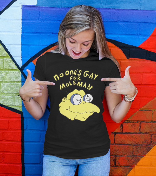 No One's Gay For Moleman T-Shirt