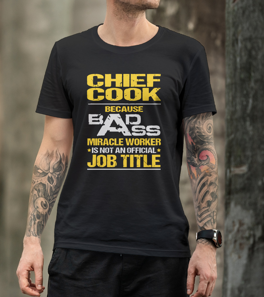 Chief Cook Because Badass Miracle Worker Is Not An Official Job Title T-Shirt