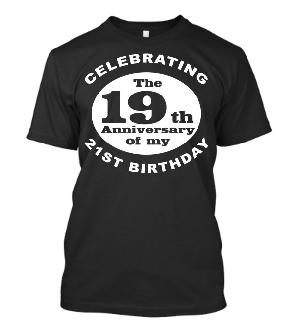 Celebrating The 19th Anniversary Of My 21st Birthday T-Shirt