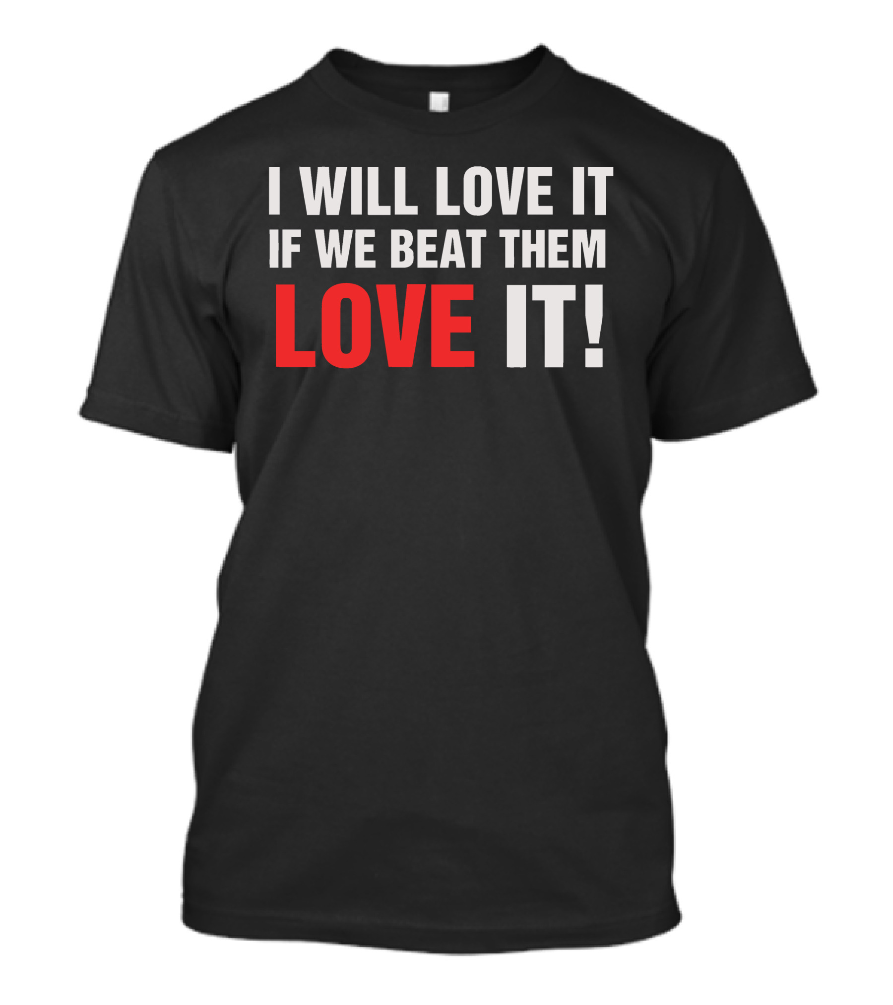I Will Love It If We Beat Them Love It T-Shirt