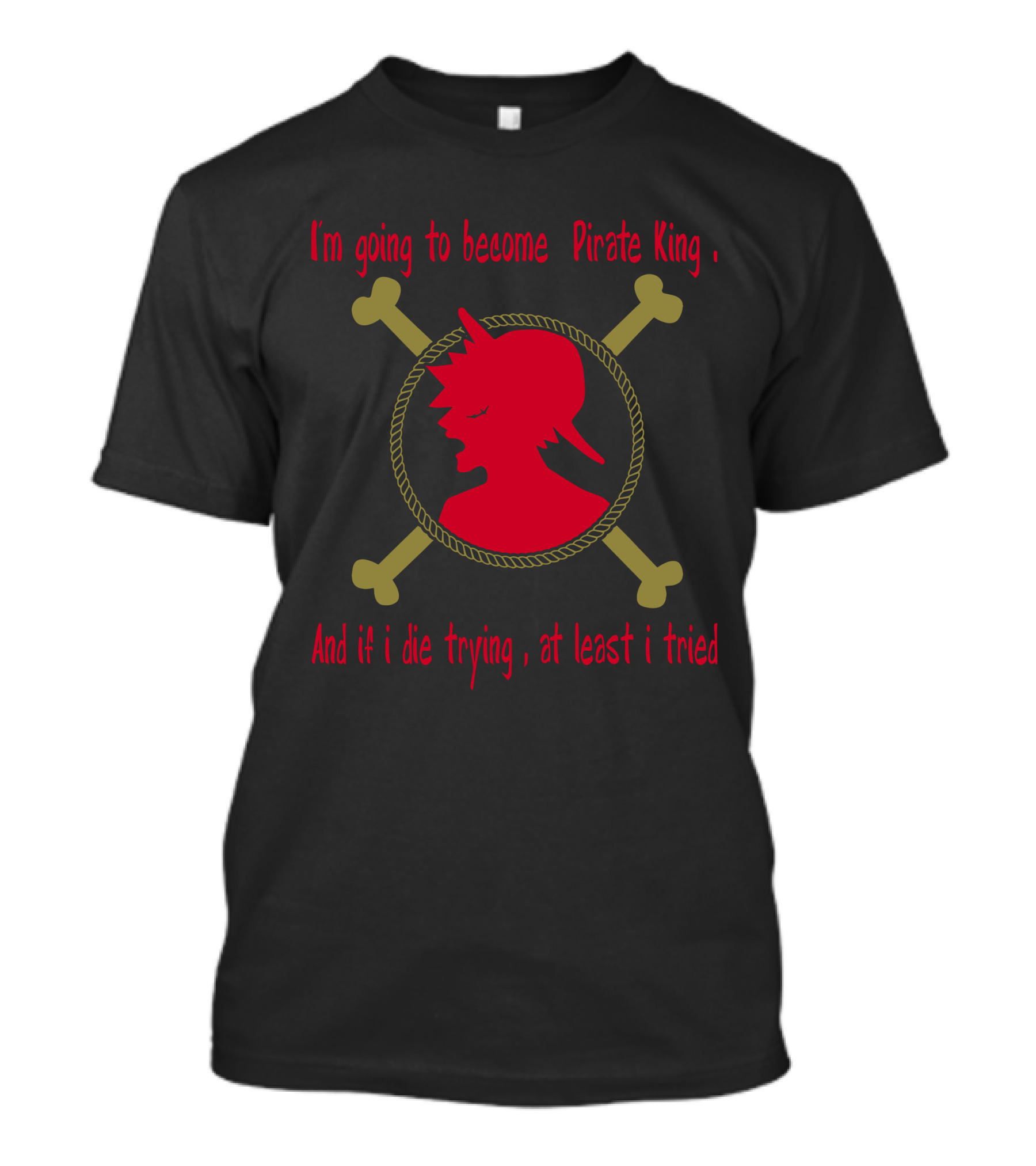 I'm Going To Become Pirate King And If I Die Trying At Least I Tried T-Shirt