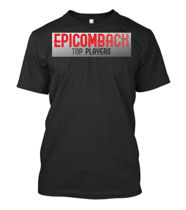 EPIC COMEBACK TOP PLAYERS T-Shirt