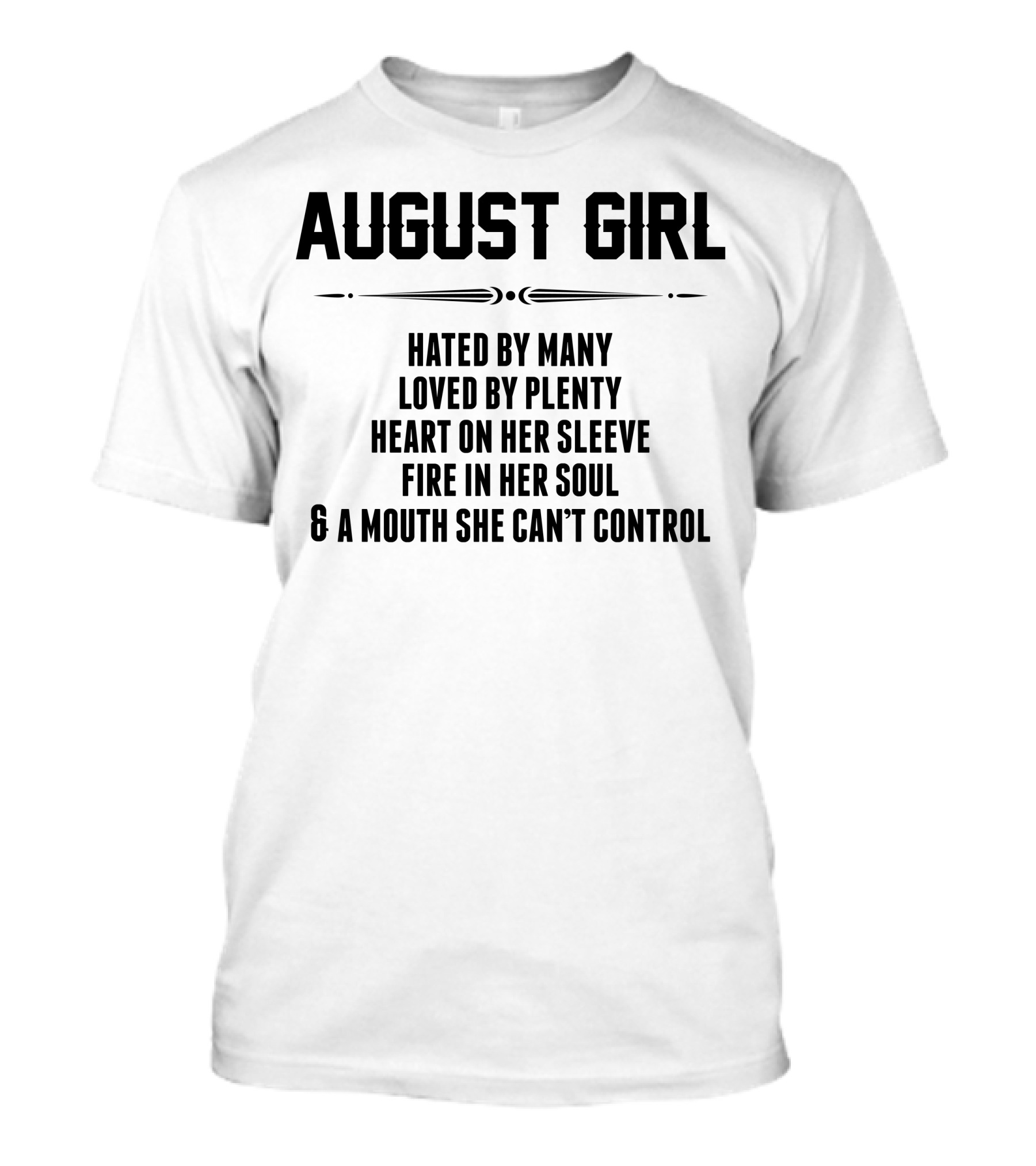 August Girl Hated By Many Loved By Plenty Heart On Her Sleeve Fire In Her Soul Mouth She Can't Control T-Shirt