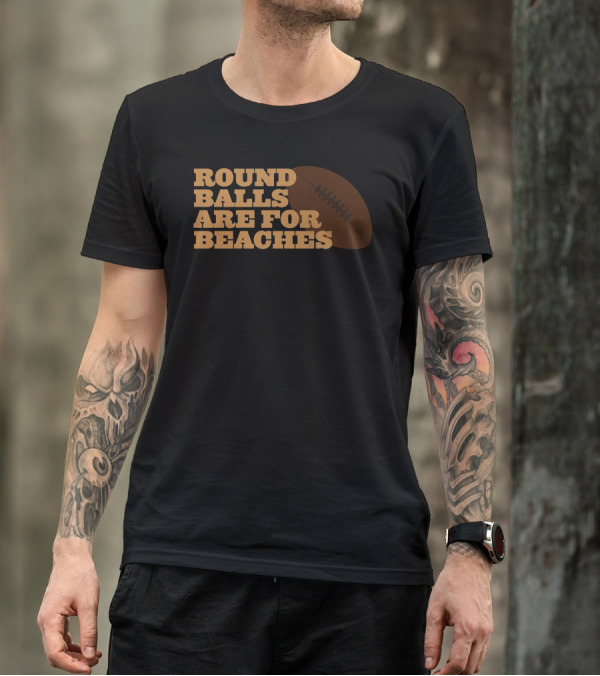 ROUND BALLS ARE FOR BEACHES T-Shirt