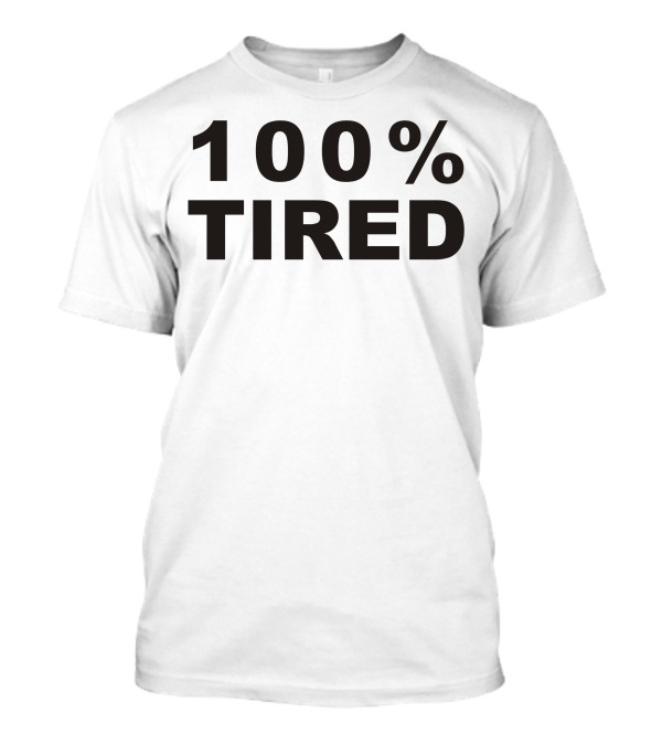 100% Tired T-Shirt