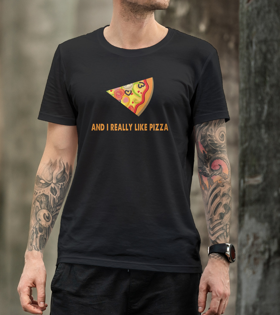 And I Really Like Pizza Slice T-Shirt