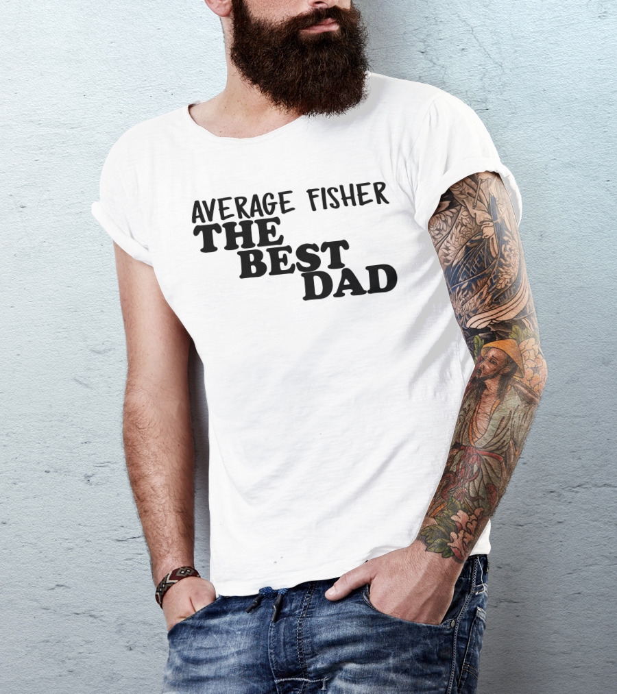 Average Fisher The Best Dad T-Shirt
