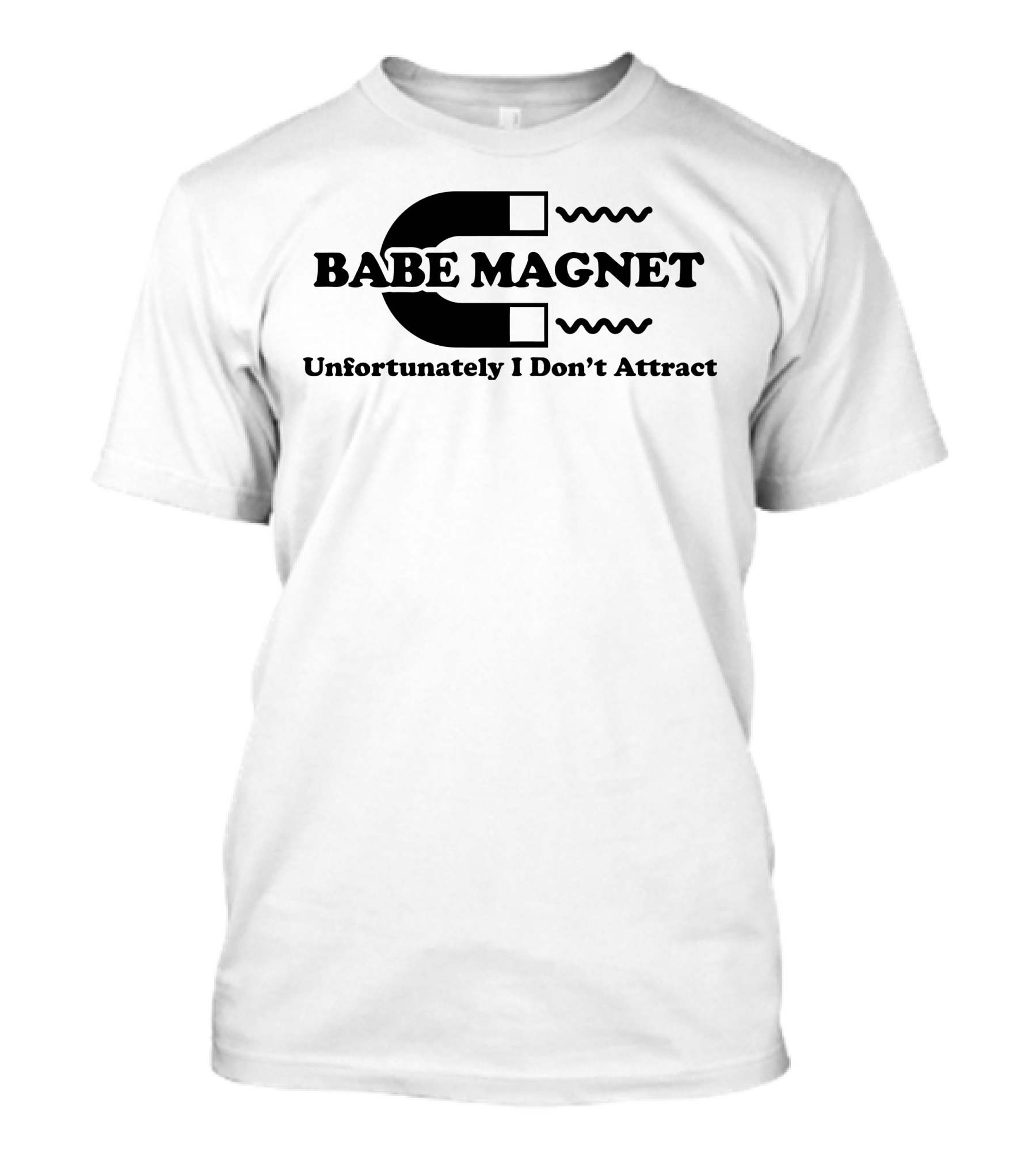 Babe Magnet Unfortunately I Don’t Attract T-Shirt