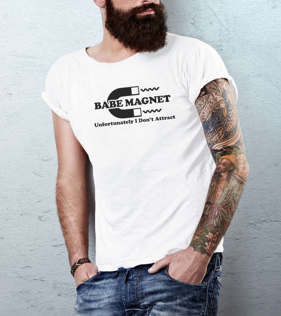 Babe Magnet Unfortunately I Don’t Attract T-Shirt