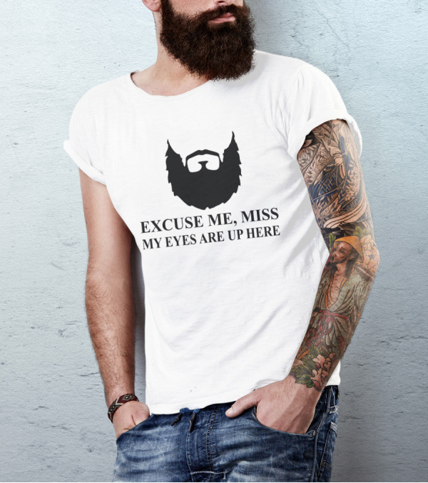 Excuse Me Miss My Eyes Are Up Here Bearded T-Shirt